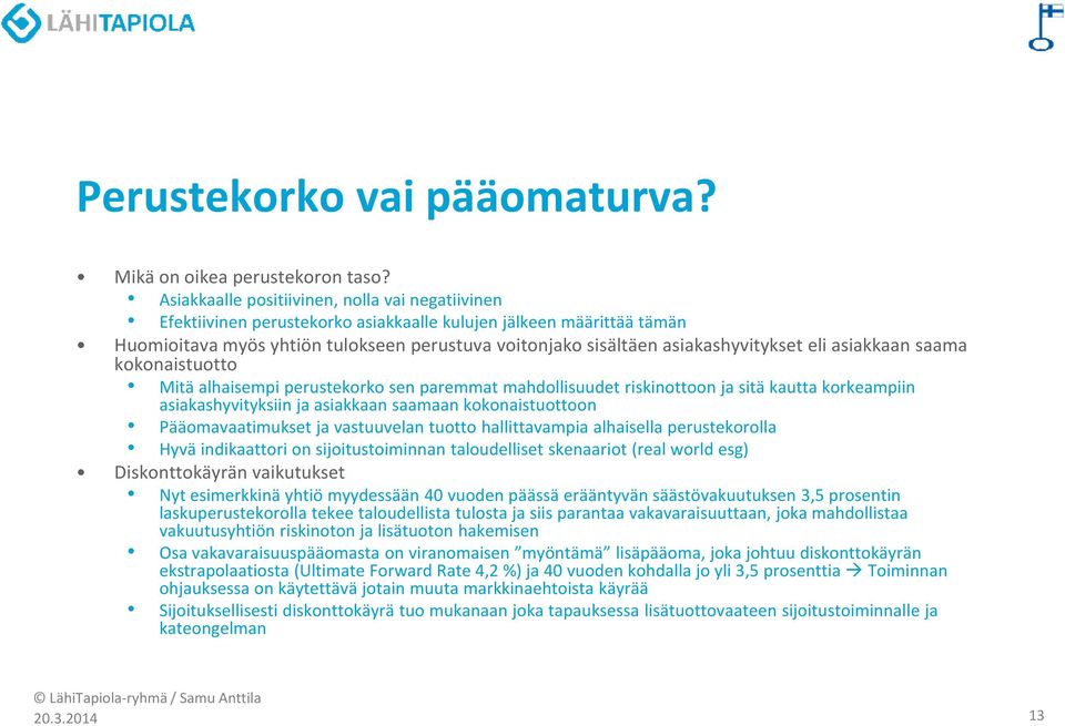 asiakashyvitykset eli asiakkaan saama kokonaistuotto Mitä alhaisempi perustekorko sen paremmat mahdollisuudet riskinottoon ja sitä kautta korkeampiin asiakashyvityksiin ja asiakkaan saamaan