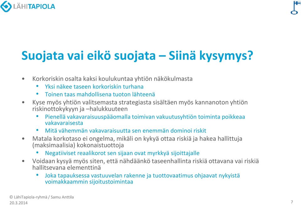 kannanoton yhtiön riskinottokykyyn ja halukkuuteen Pienellä vakavaraisuuspääomalla toimivan vakuutusyhtiön toiminta poikkeaa vakavaraisesta Mitä vähemmän vakavaraisuutta sen enemmän dominoi riskit