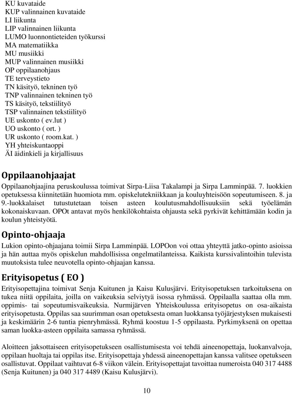 ) YH yhteiskuntaoppi ÄI äidinkieli ja kirjallisuus Oppilaanohjaajat Oppilaanohjaajina peruskoulussa toimivat Sirpa-Liisa Takalampi ja Sirpa Lamminpää. 7. luokkien opetuksessa kiinnitetään huomiota mm.