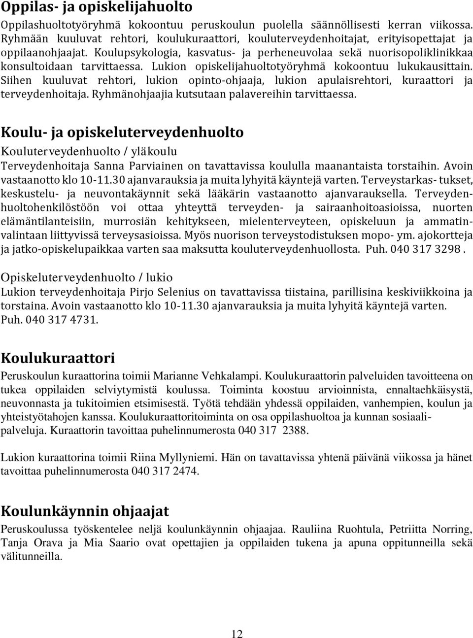 Koulupsykologia, kasvatus- ja perheneuvolaa sekä nuorisopoliklinikkaa konsultoidaan tarvittaessa. Lukion opiskelijahuoltotyöryhmä kokoontuu lukukausittain.