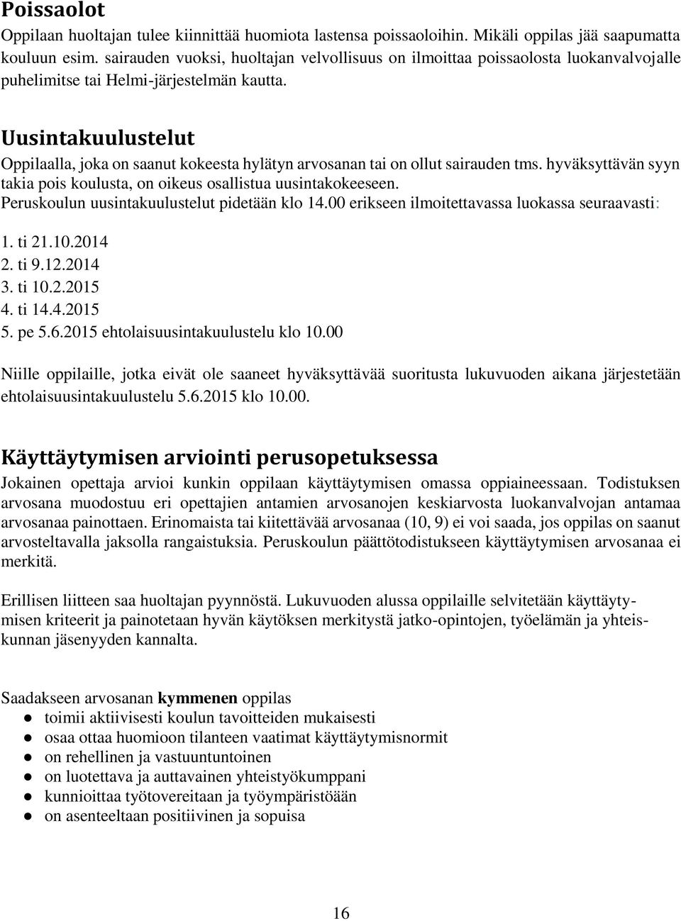 Uusintakuulustelut Oppilaalla, joka on saanut kokeesta hylätyn arvosanan tai on ollut sairauden tms. hyväksyttävän syyn takia pois koulusta, on oikeus osallistua uusintakokeeseen.