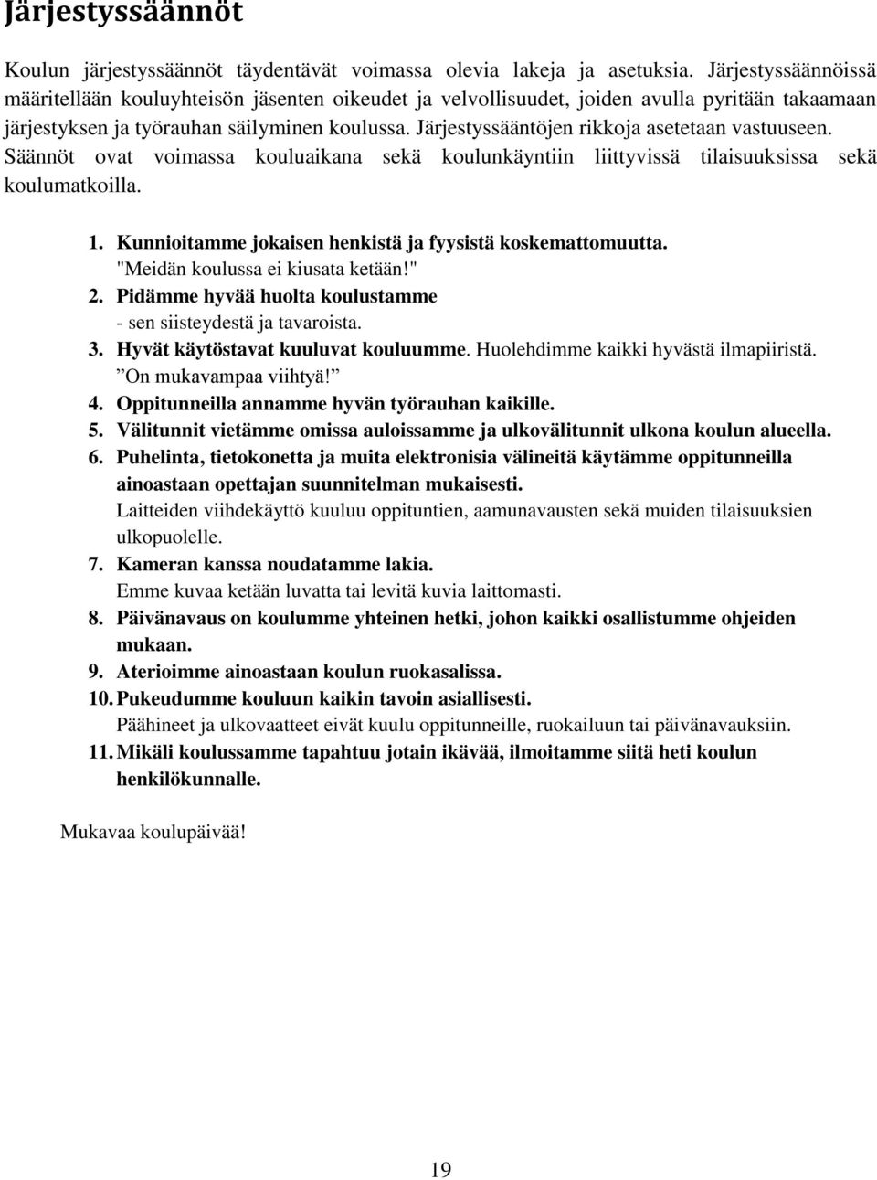 Järjestyssääntöjen rikkoja asetetaan vastuuseen. Säännöt ovat voimassa kouluaikana sekä koulunkäyntiin liittyvissä tilaisuuksissa sekä koulumatkoilla. 1.