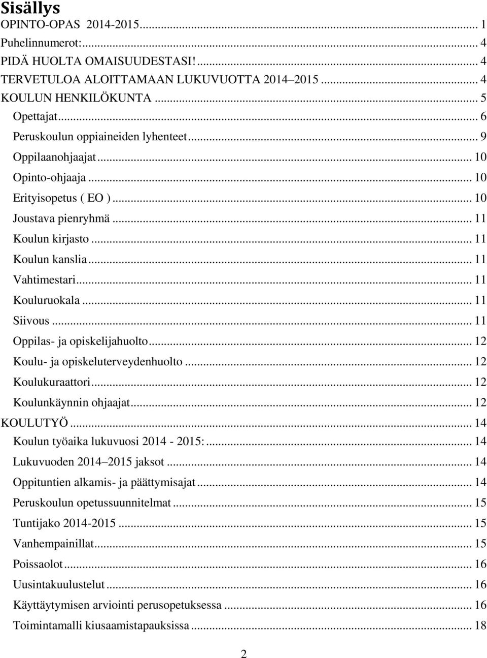 .. 11 Kouluruokala... 11 Siivous... 11 Oppilas- ja opiskelijahuolto... 12 Koulu- ja opiskeluterveydenhuolto... 12 Koulukuraattori... 12 Koulunkäynnin ohjaajat... 12 KOULUTYÖ.