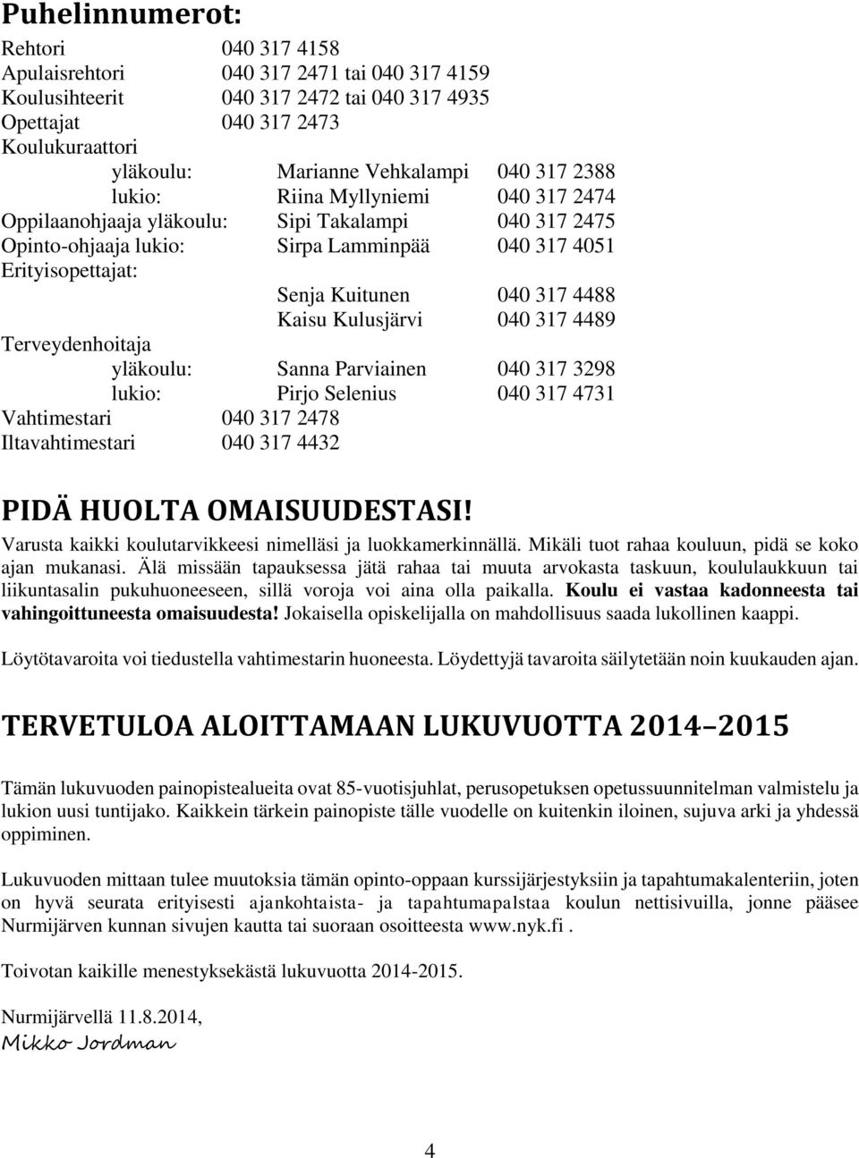 Kaisu Kulusjärvi 040 317 4489 Terveydenhoitaja yläkoulu: Sanna Parviainen 040 317 3298 lukio: Pirjo Selenius 040 317 4731 Vahtimestari 040 317 2478 Iltavahtimestari 040 317 4432 PIDÄ HUOLTA