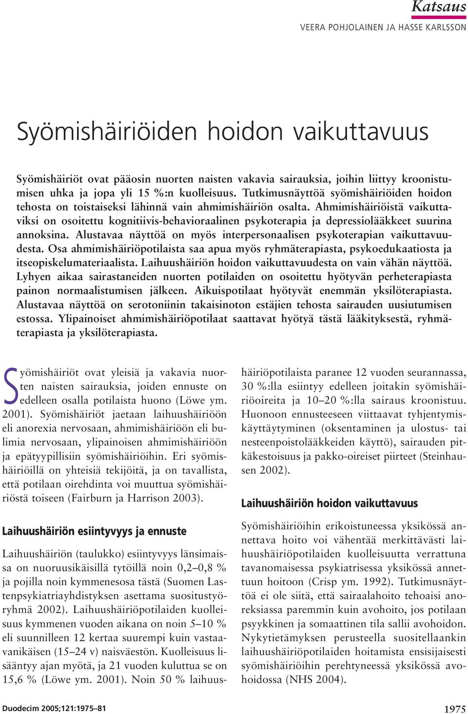 Ahmimishäiriöistä vaikuttaviksi on osoitettu kognitiivis-behavioraalinen psykoterapia ja depressiolääkkeet suurina annoksina.