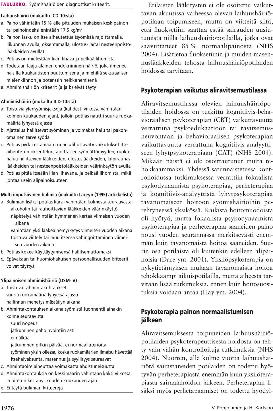 Todetaan laaja-alainen endokriininen häiriö, joka ilmenee naisilla kuukautisten puuttumisena ja miehillä seksuaalisen mielenkiinnon ja potenssin heikkenemisenä e.