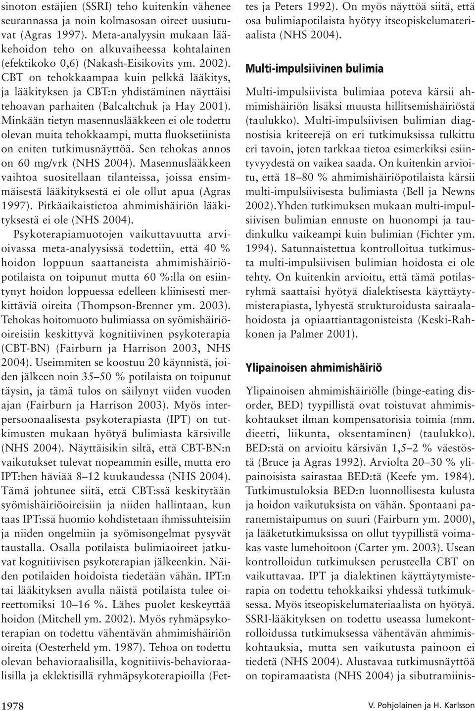 CBT on tehokkaampaa kuin pelkkä lääkitys, ja lääkityksen ja CBT:n yhdistäminen näyttäisi tehoavan parhaiten (Balcaltchuk ja Hay 2001).