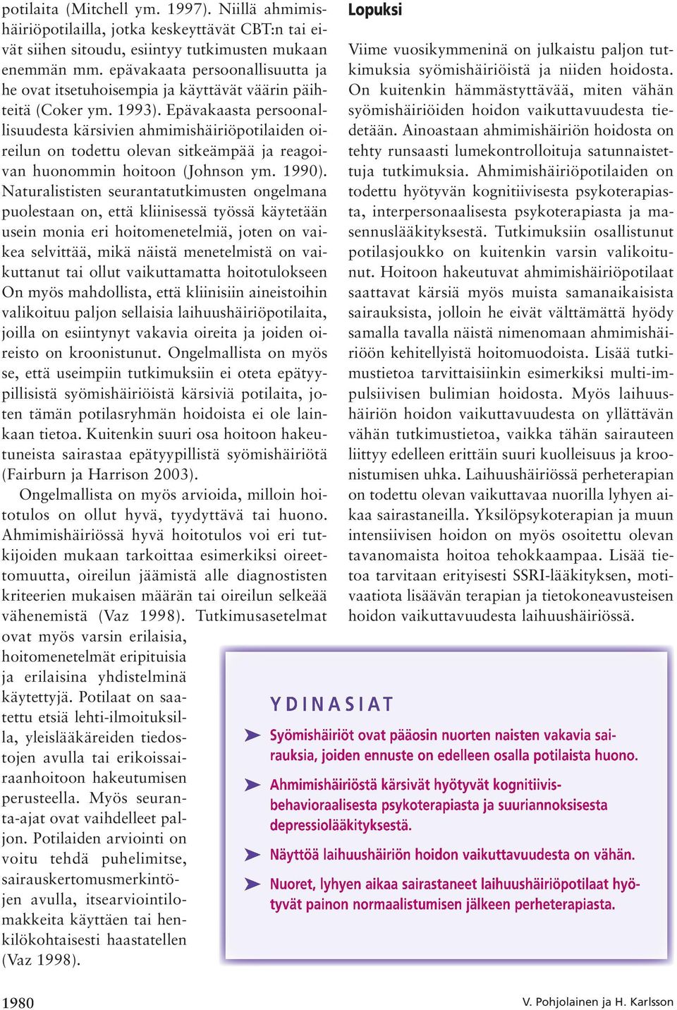 Epävakaasta persoonallisuudesta kärsivien ahmimishäiriöpotilaiden oireilun on todettu olevan sitkeämpää ja reagoivan huonommin hoitoon (Johnson ym. 1990).