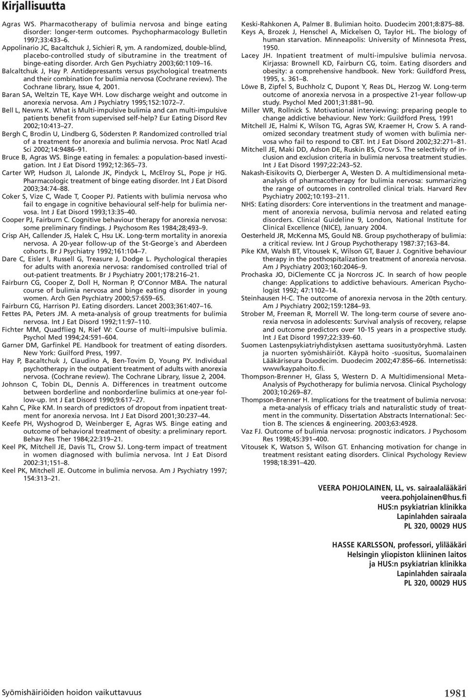 Antidepressants versus psychological treatments and their combination for bulimia nervosa (Cochrane review). The Cochrane library, Issue 4, 2001. Baran SA, Weltzin TE, Kaye WH.