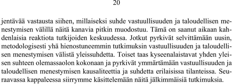 Jotkut pyrkivät selvittämään uusin, metodologisesti yhä hienostuneemmin tutkimuksin vastuullisuuden ja taloudellisen menestymisen välistä yleissuhdetta.