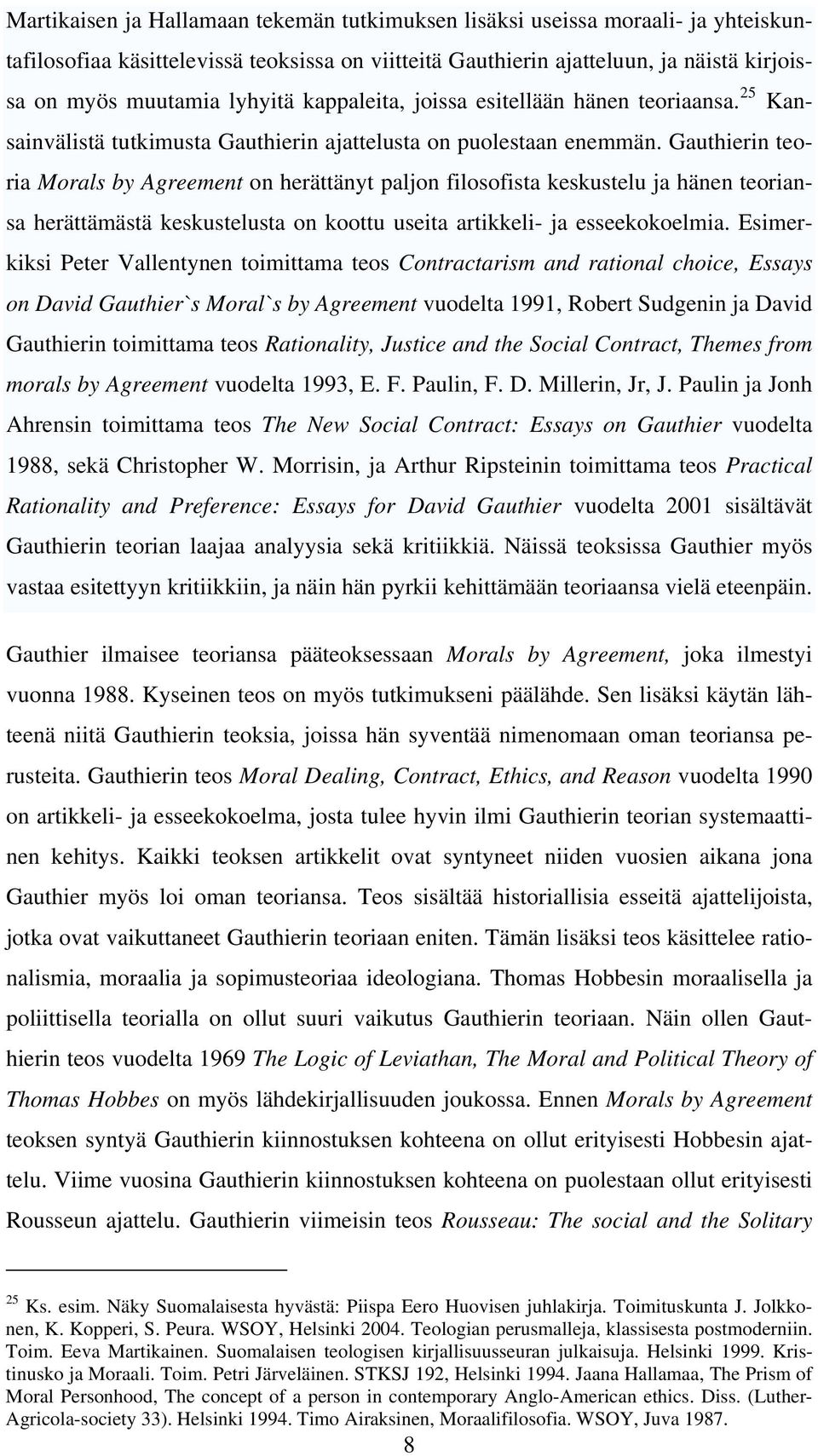 Gauthierin teoria Morals by Agreement on herättänyt paljon filosofista keskustelu ja hänen teoriansa herättämästä keskustelusta on koottu useita artikkeli- ja esseekokoelmia.