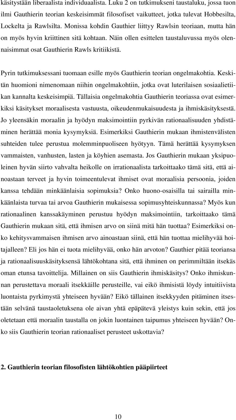 Pyrin tutkimuksessani tuomaan esille myös Gauthierin teorian ongelmakohtia. Keskitän huomioni nimenomaan niihin ongelmakohtiin, jotka ovat luterilaisen sosiaalietiikan kannalta keskeisimpiä.