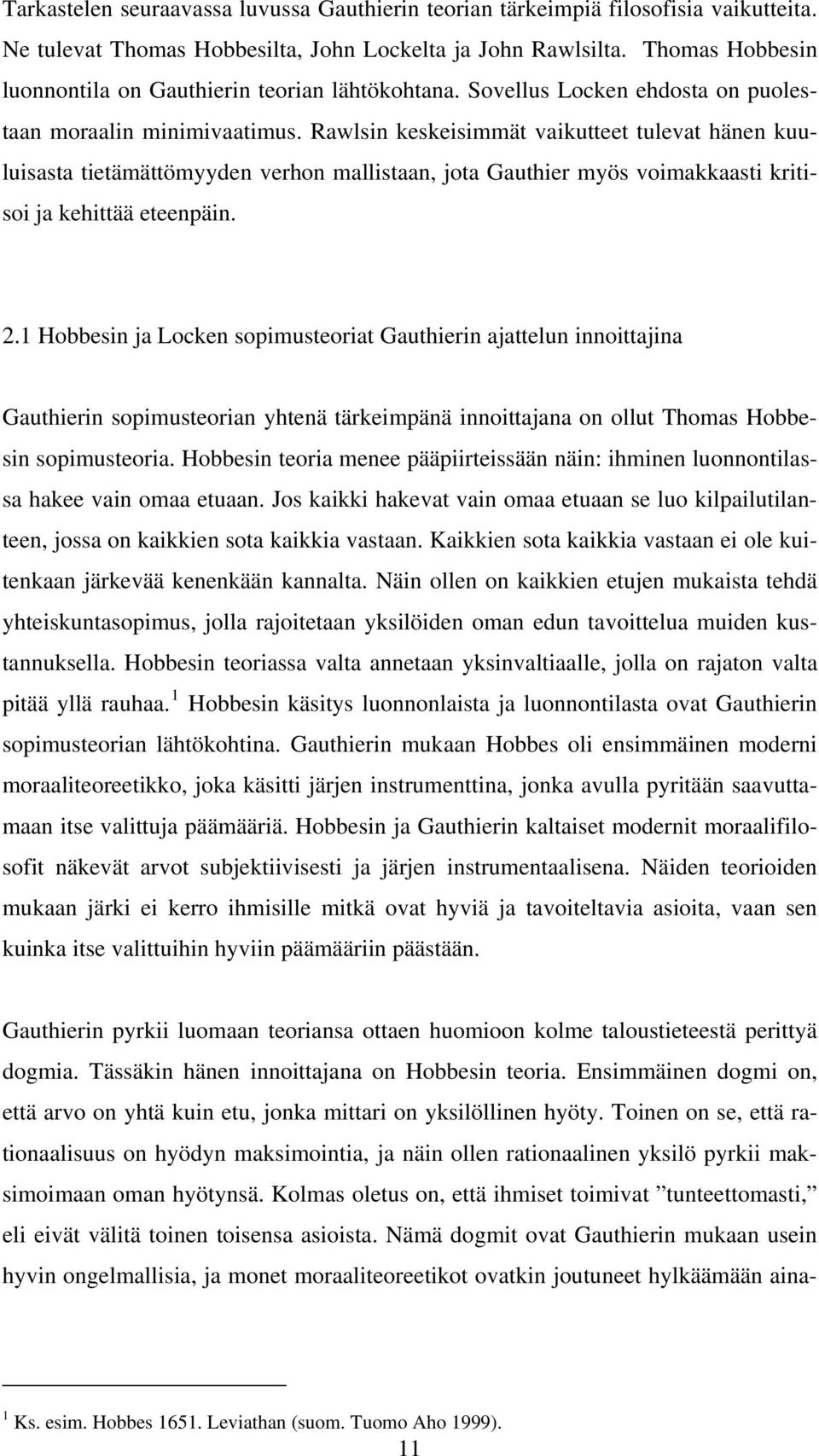 Rawlsin keskeisimmät vaikutteet tulevat hänen kuuluisasta tietämättömyyden verhon mallistaan, jota Gauthier myös voimakkaasti kritisoi ja kehittää eteenpäin. 2.