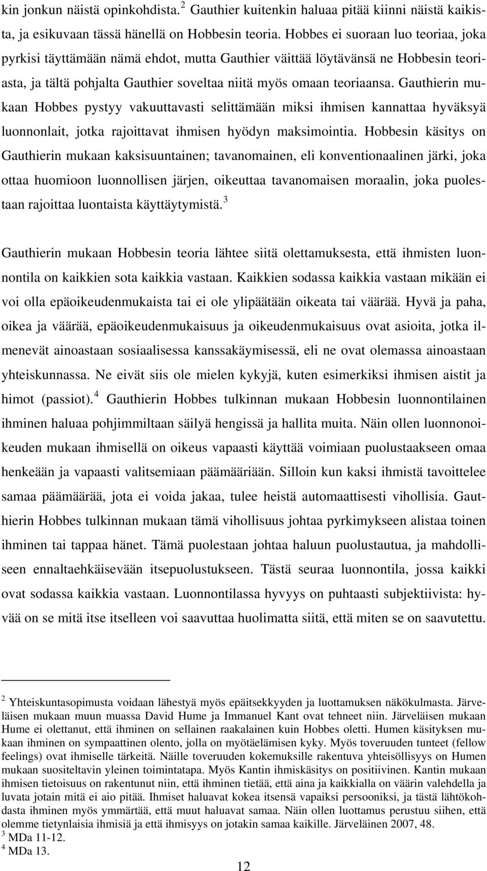 Gauthierin mukaan Hobbes pystyy vakuuttavasti selittämään miksi ihmisen kannattaa hyväksyä luonnonlait, jotka rajoittavat ihmisen hyödyn maksimointia.