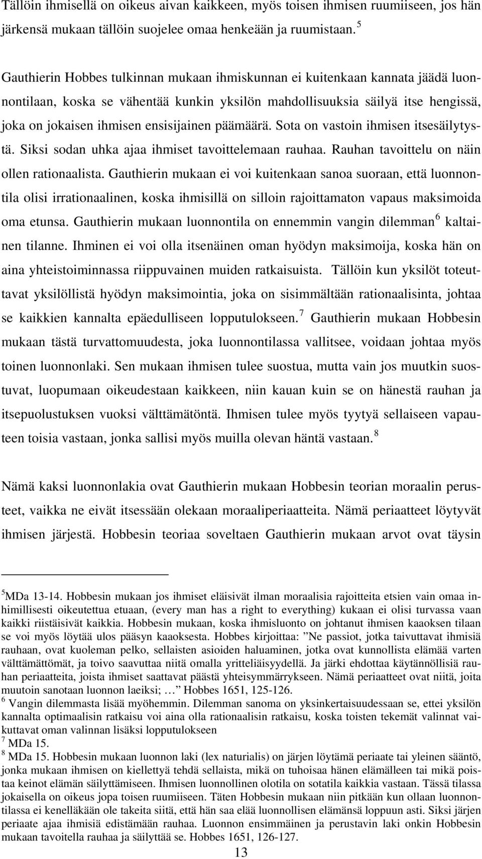 ensisijainen päämäärä. Sota on vastoin ihmisen itsesäilytystä. Siksi sodan uhka ajaa ihmiset tavoittelemaan rauhaa. Rauhan tavoittelu on näin ollen rationaalista.