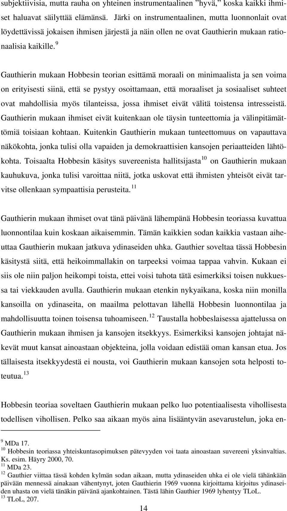 9 Gauthierin mukaan Hobbesin teorian esittämä moraali on minimaalista ja sen voima on erityisesti siinä, että se pystyy osoittamaan, että moraaliset ja sosiaaliset suhteet ovat mahdollisia myös