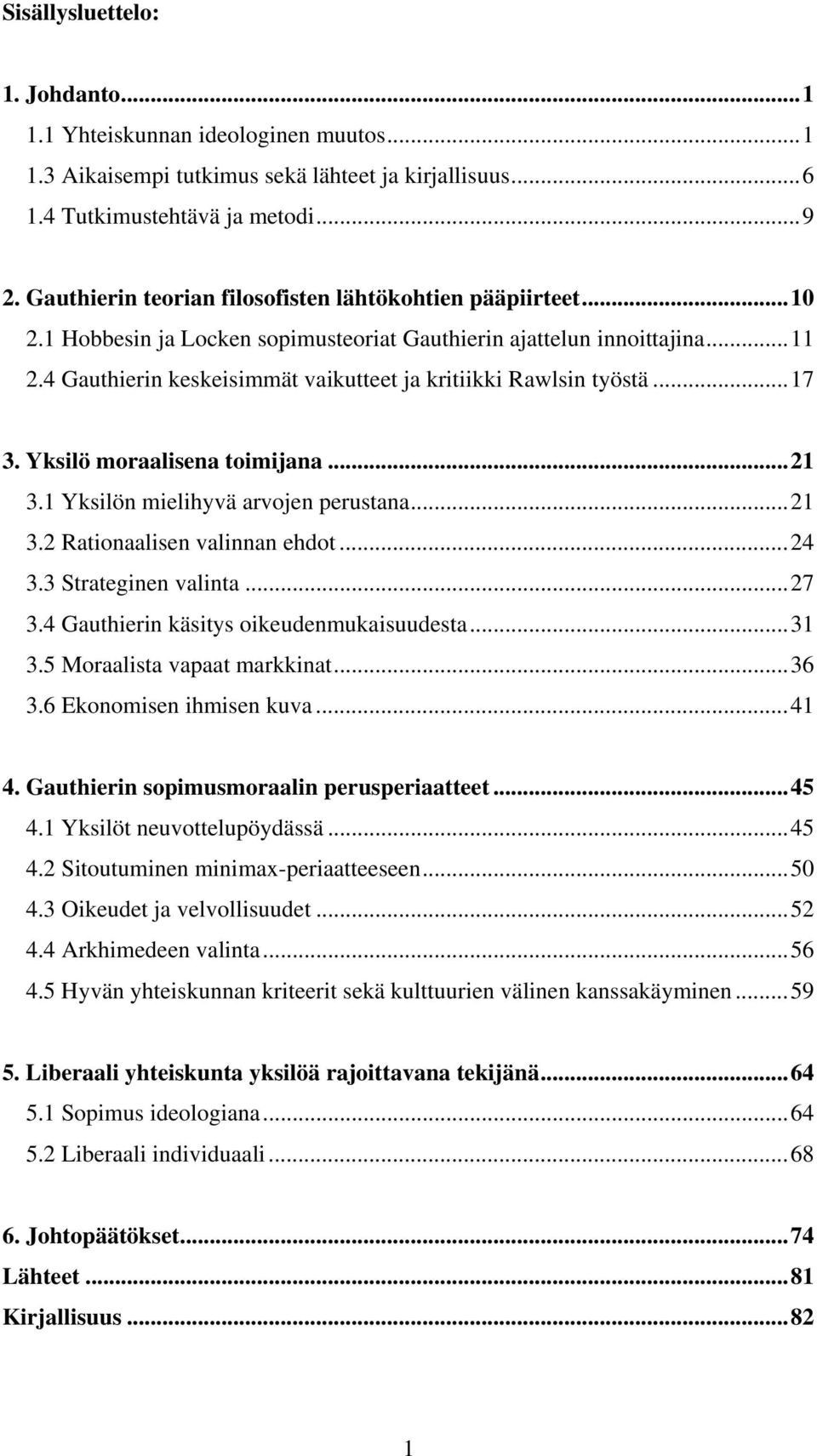 4 Gauthierin keskeisimmät vaikutteet ja kritiikki Rawlsin työstä...17 3. Yksilö moraalisena toimijana...21 3.1 Yksilön mielihyvä arvojen perustana...21 3.2 Rationaalisen valinnan ehdot...24 3.