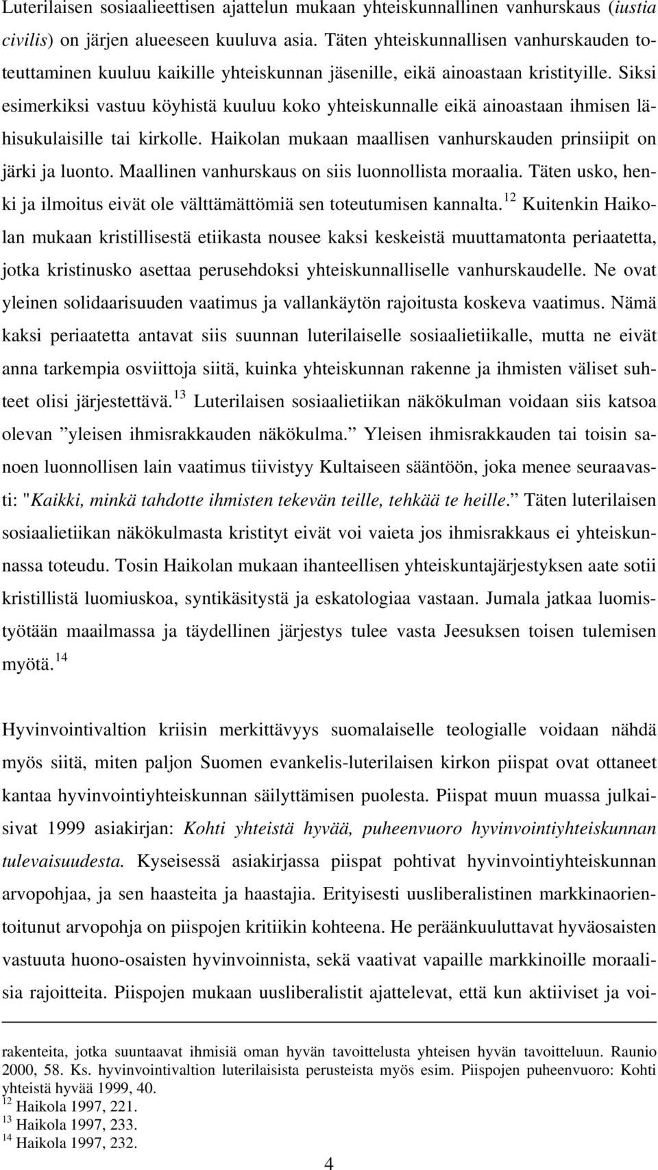 Siksi esimerkiksi vastuu köyhistä kuuluu koko yhteiskunnalle eikä ainoastaan ihmisen lähisukulaisille tai kirkolle. Haikolan mukaan maallisen vanhurskauden prinsiipit on järki ja luonto.