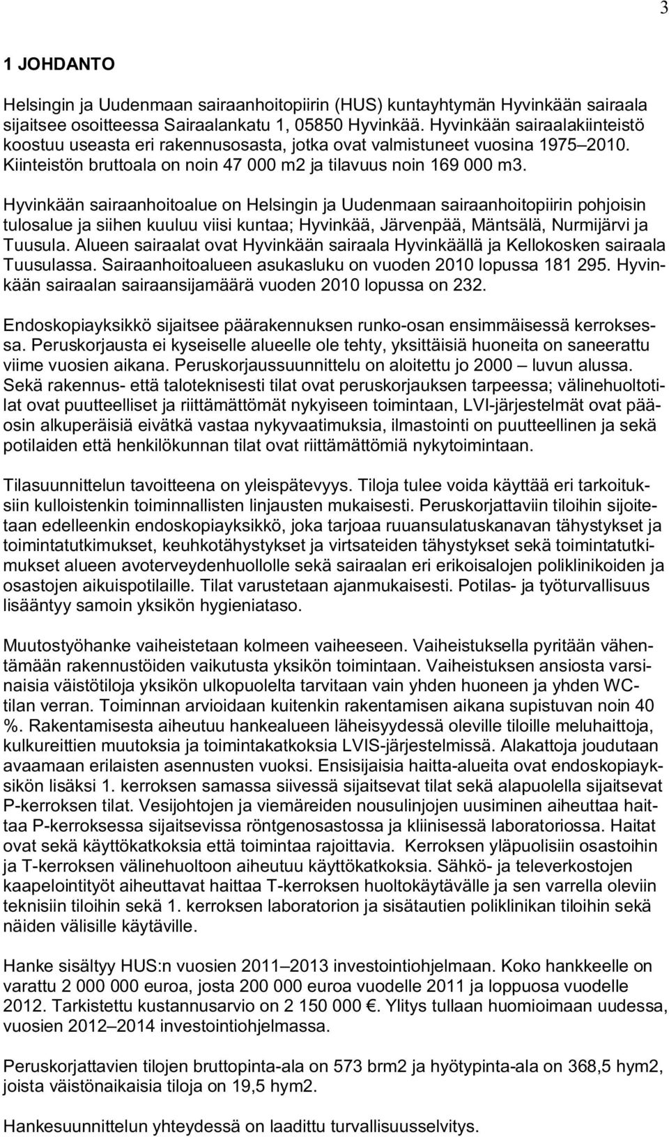 Hyvinkään sairaanhoitoalue on Helsingin ja Uudenmaan sairaanhoitopiirin pohjoisin tulosalue ja siihen kuuluu viisi kuntaa; Hyvinkää, Järvenpää, Mäntsälä, Nurmijärvi ja Tuusula.