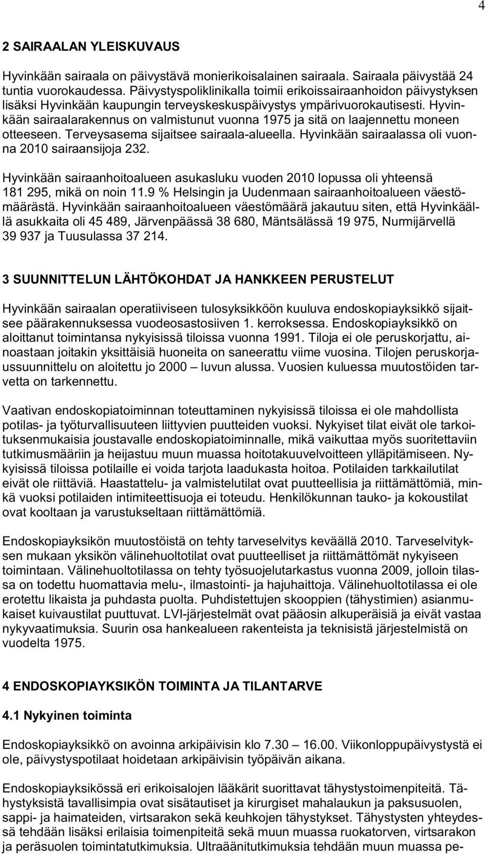 Hyvinkään sairaalarakennus on valmistunut vuonna 1975 ja sitä on laajennettu moneen otteeseen. Terveysasema sijaitsee sairaala-alueella. Hyvinkään sairaalassa oli vuonna 2010 sairaansijoja 232.