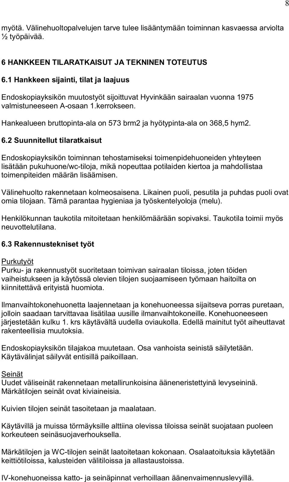 Hankealueen bruttopinta-ala on 573 brm2 ja hyötypinta-ala on 368,5 hym2. 6.