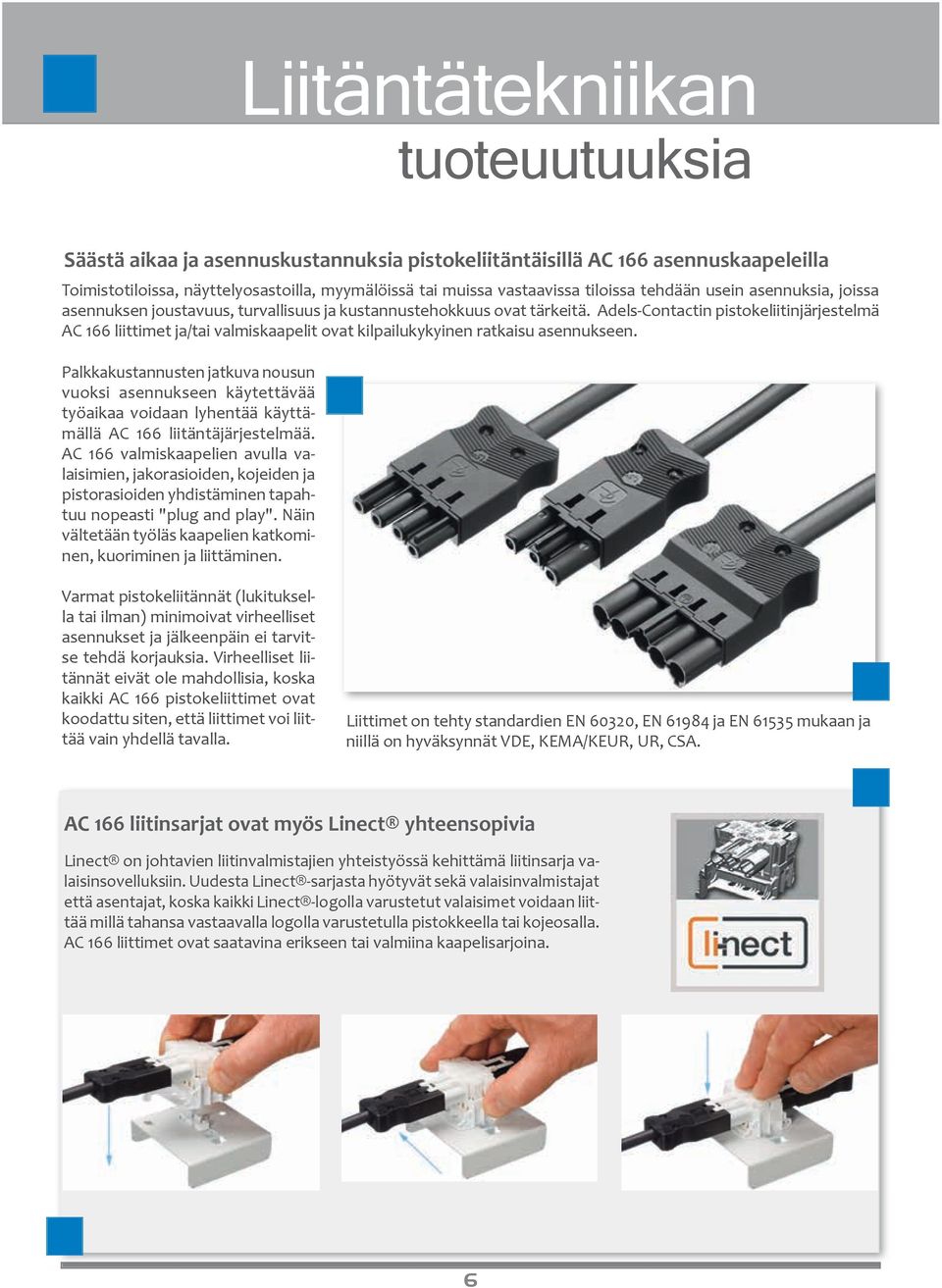 Adels-Contactin pistokeliitinjärjestelmä AC 166 liittimet ja/tai valmiskaapelit ovat kilpailukykyinen ratkaisu asennukseen.