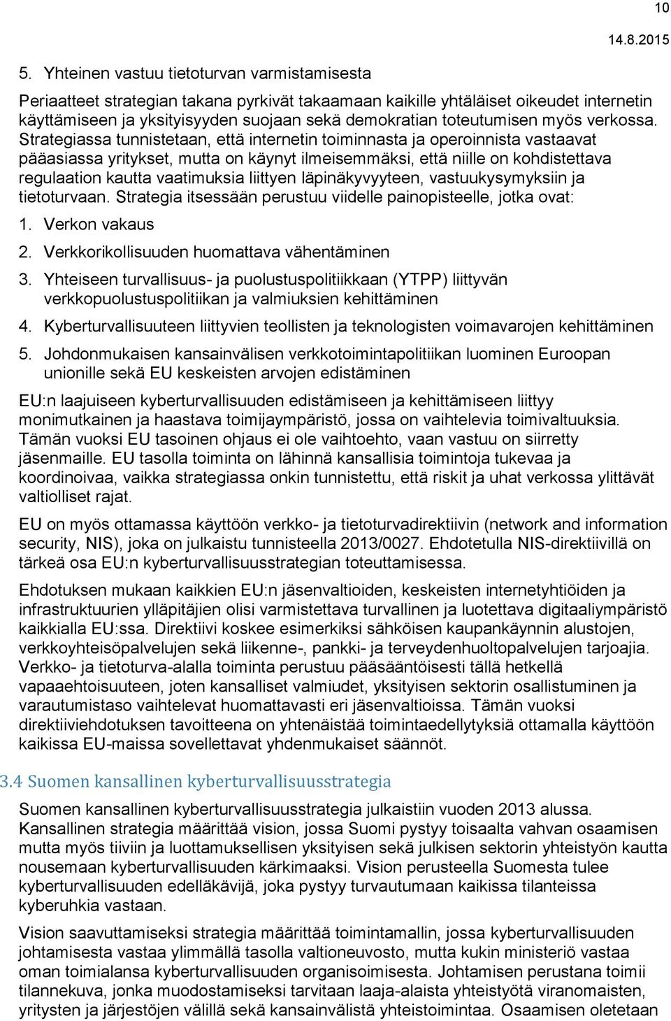 Strategiassa tunnistetaan, että internetin toiminnasta ja operoinnista vastaavat pääasiassa yritykset, mutta on käynyt ilmeisemmäksi, että niille on kohdistettava regulaation kautta vaatimuksia