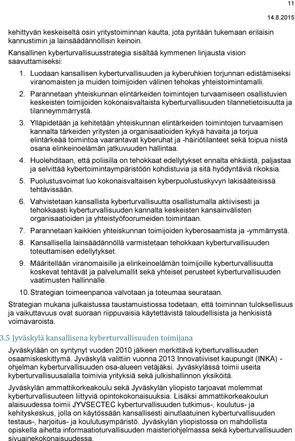 Luodaan kansallisen kyberturvallisuuden ja kyberuhkien torjunnan edistämiseksi viranomaisten ja muiden toimijoiden välinen tehokas yhteistoimintamalli. 2.