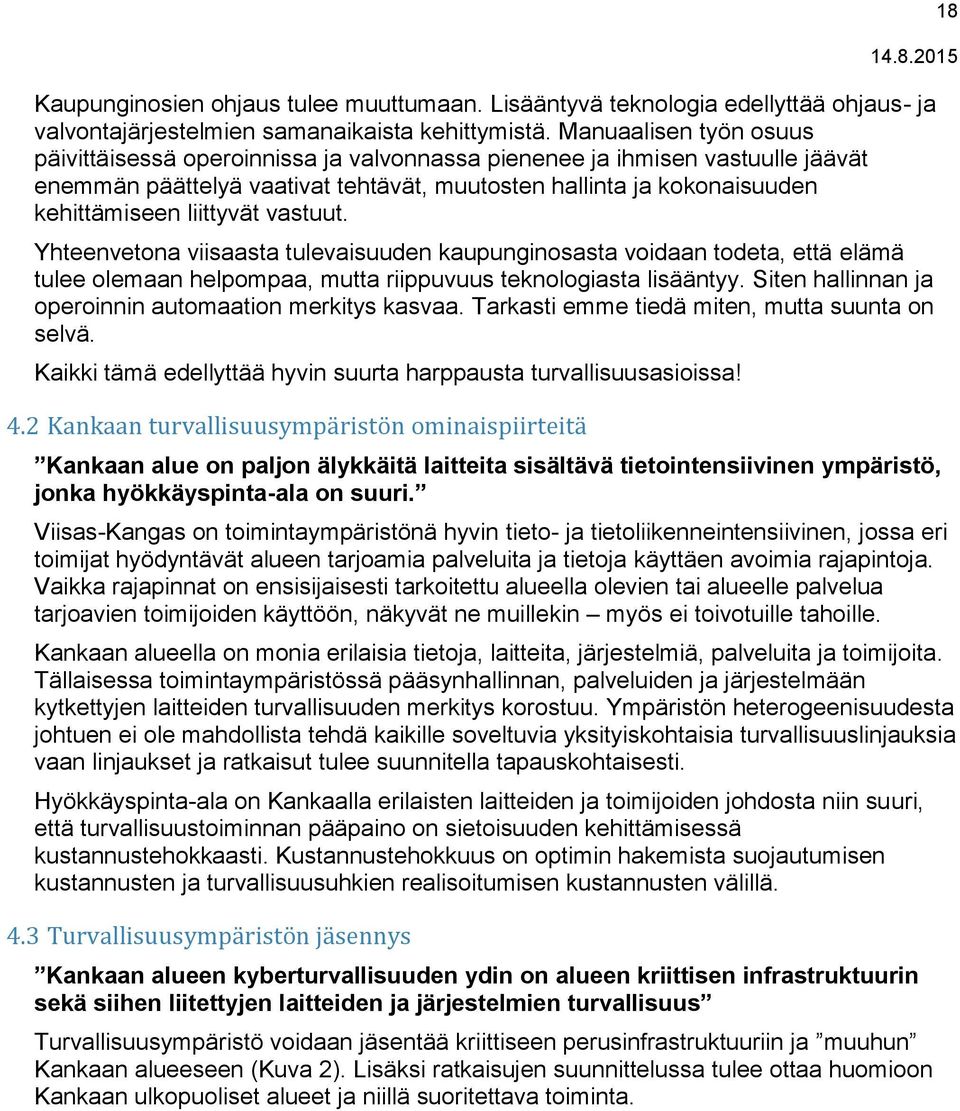 vastuut. Yhteenvetona viisaasta tulevaisuuden kaupunginosasta voidaan todeta, että elämä tulee olemaan helpompaa, mutta riippuvuus teknologiasta lisääntyy.