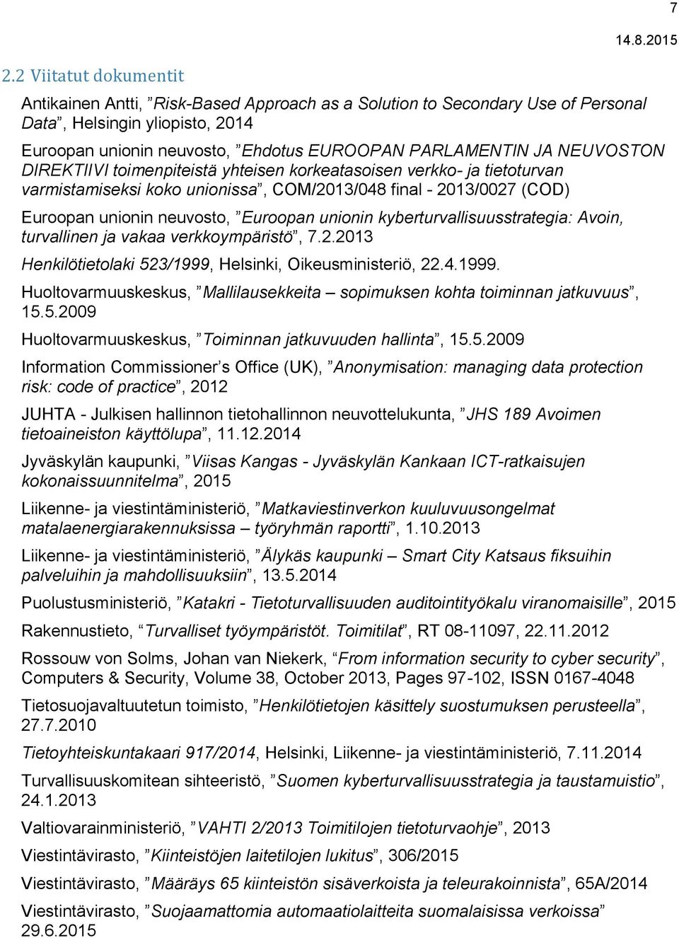 kyberturvallisuusstrategia: Avoin, turvallinen ja vakaa verkkoympäristö, 7.2.2013 Henkilötietolaki 523/1999, Helsinki, Oikeusministeriö, 22.4.1999. Huoltovarmuuskeskus, Mallilausekkeita sopimuksen kohta toiminnan jatkuvuus, 15.