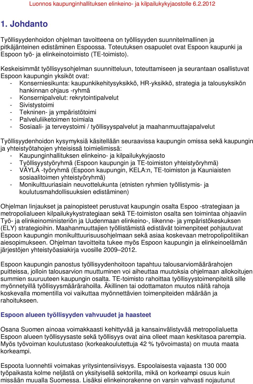 Keskeisimmät työllisyysohjelman suunnitteluun, toteuttamiseen ja seurantaan osallistuvat Espoon kaupungin yksiköt ovat: - Konserniesikunta: kaupunkikehitysyksikkö, HR-yksikkö, strategia ja