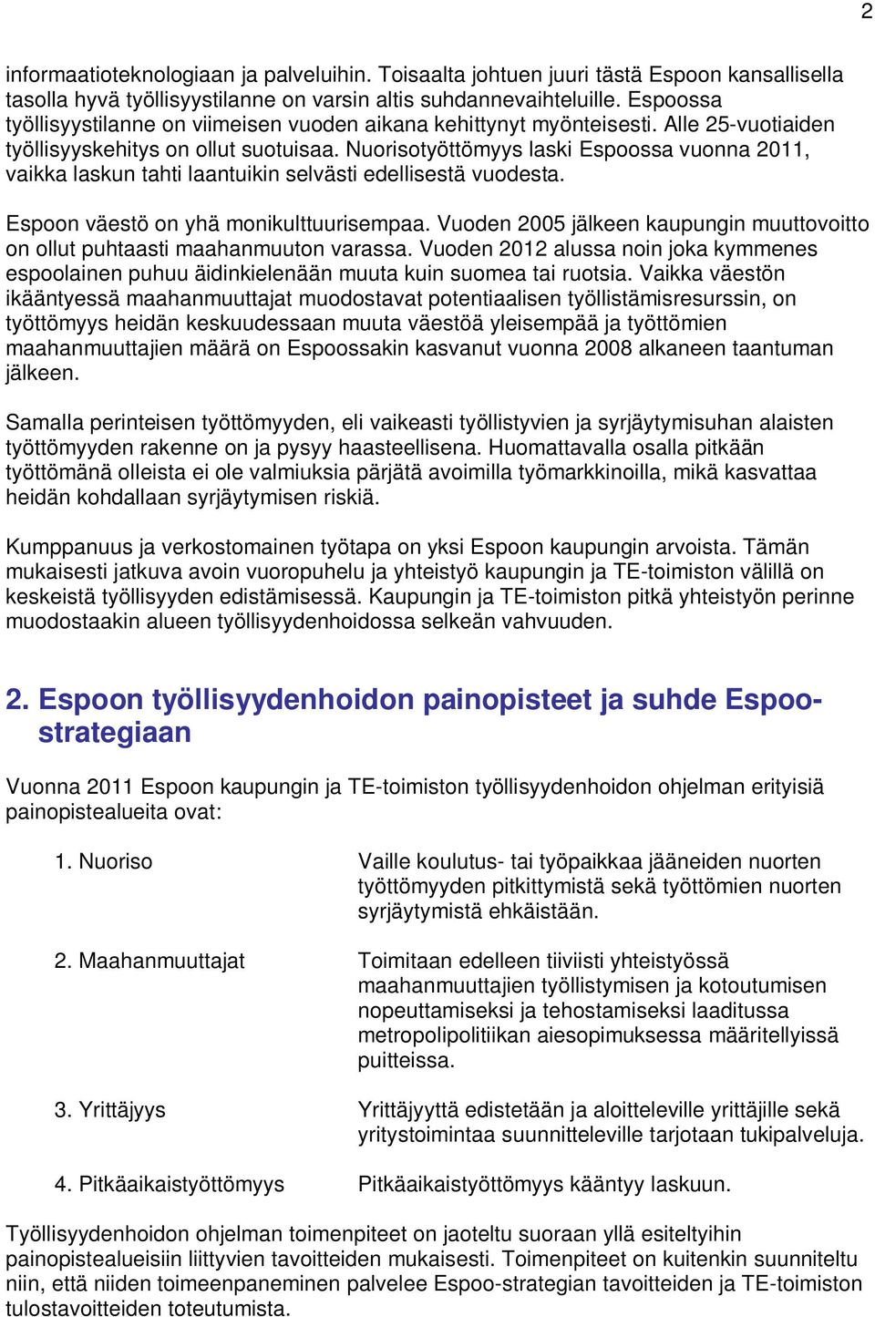 Nuorisotyöttömyys laski Espoossa vuonna 2011, vaikka laskun tahti laantuikin selvästi edellisestä vuodesta. Espoon väestö on yhä monikulttuurisempaa.