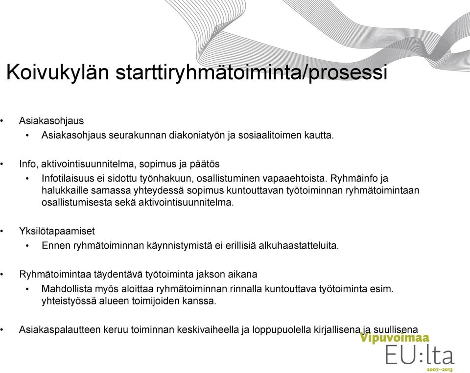 Ryhmäinfo ja halukkaille samassa yhteydessä sopimus kuntouttavan työtoiminnan ryhmätoimintaan osallistumisesta sekä aktivointisuunnitelma.