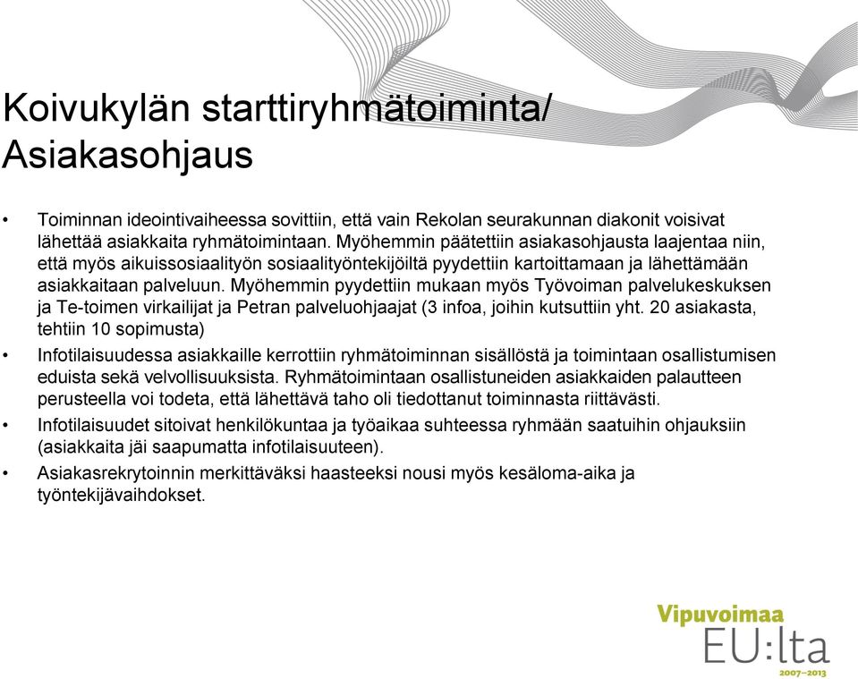 Myöhemmin pyydettiin mukaan myös Työvoiman palvelukeskuksen ja Te-toimen virkailijat ja Petran palveluohjaajat (3 infoa, joihin kutsuttiin yht.