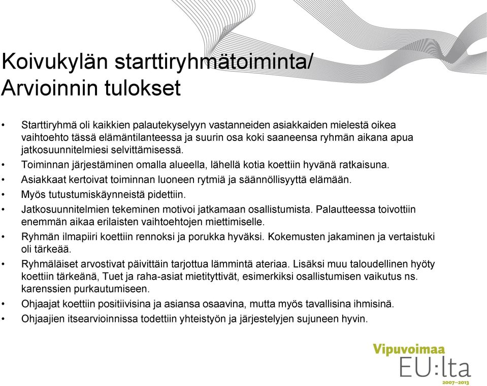 Asiakkaat kertoivat toiminnan luoneen rytmiä ja säännöllisyyttä elämään. Myös tutustumiskäynneistä pidettiin. Jatkosuunnitelmien tekeminen motivoi jatkamaan osallistumista.