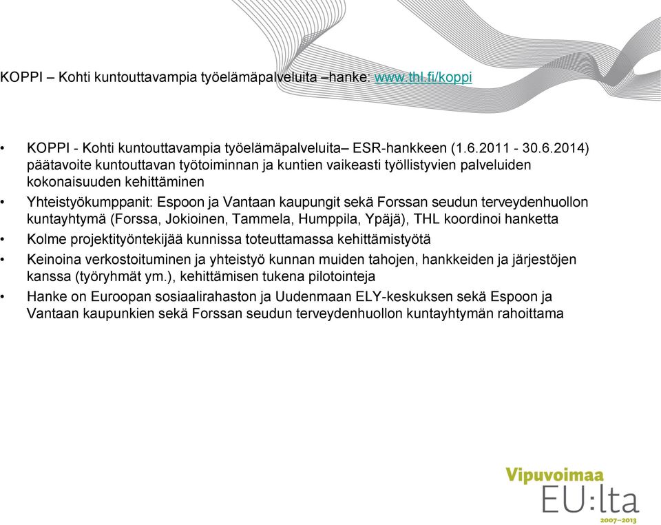 2014) päätavoite kuntouttavan työtoiminnan ja kuntien vaikeasti työllistyvien palveluiden kokonaisuuden kehittäminen Yhteistyökumppanit: Espoon ja Vantaan kaupungit sekä Forssan seudun