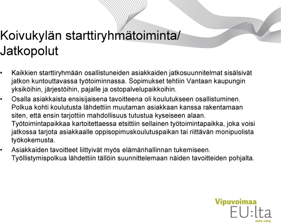 Polkua kohti koulutusta lähdettiin muutaman asiakkaan kanssa rakentamaan siten, että ensin tarjottiin mahdollisuus tutustua kyseiseen alaan.