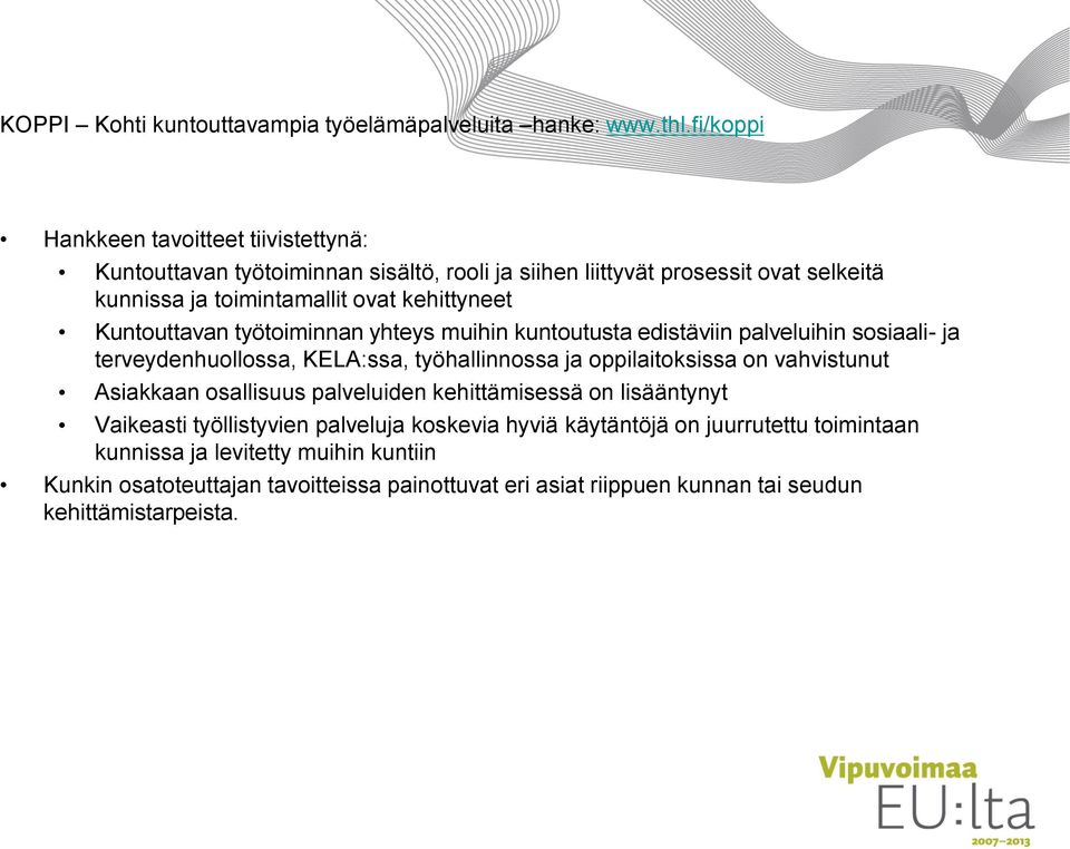 Kuntouttavan työtoiminnan yhteys muihin kuntoutusta edistäviin palveluihin sosiaali- ja terveydenhuollossa, KELA:ssa, työhallinnossa ja oppilaitoksissa on vahvistunut