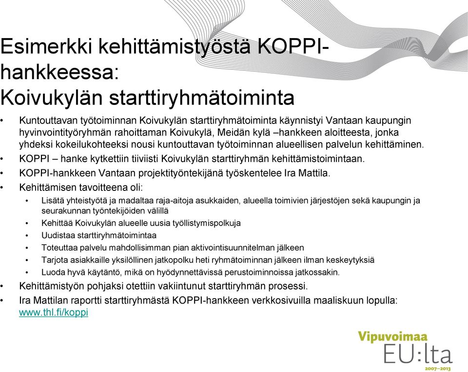 KOPPI hanke kytkettiin tiiviisti Koivukylän starttiryhmän kehittämistoimintaan. KOPPI-hankkeen Vantaan projektityöntekijänä työskentelee Ira Mattila.