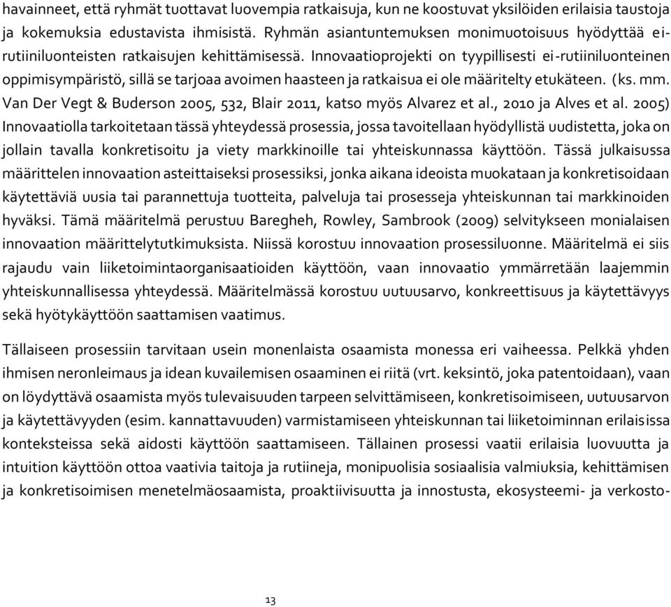 Innovaatioprojekti on tyypillisesti ei-rutiiniluonteinen oppimisympäristö, sillä se tarjoaa avoimen haasteen ja ratkaisua ei ole määritelty etukäteen. (ks. mm.