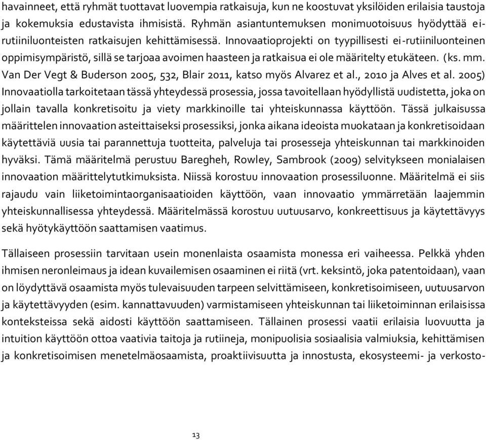 Innovaatioprojekti on tyypillisesti ei-rutiiniluonteinen oppimisympäristö, sillä se tarjoaa avoimen haasteen ja ratkaisua ei ole määritelty etukäteen. (ks. mm.