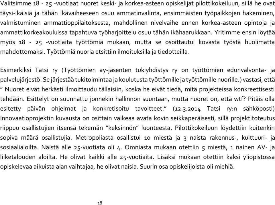 Yritimme ensin löytää myös 18-25 -vuotiaita työttömiä mukaan, mutta se osoittautui kovasta työstä huolimatta mahdottomaksi. Työttömiä nuoria etsittiin ilmoituksilla ja tiedotteilla.