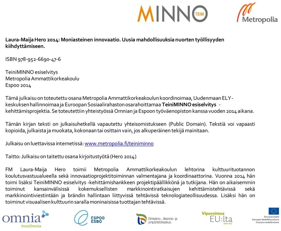 hallinnoimaa ja Euroopan Sosiaalirahaston osarahoittamaa TeiniMINNO esiselvitys - kehittämisprojektia. Se toteutettiin yhteistyössä Omnian ja Espoon työväenopiston kanssa vuoden 2014 aikana.