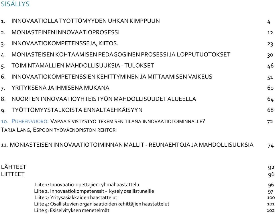 YRITYKSENÄ JA IHMISENÄ MUKANA 60 8. NUORTEN INNOVAATIOYHTEISTYÖN MAHDOLLISUUDET ALUEELLA 64 9. TYÖTTÖMYYSTALKOISTA ENNALTAEHKÄISYYN 68 10.