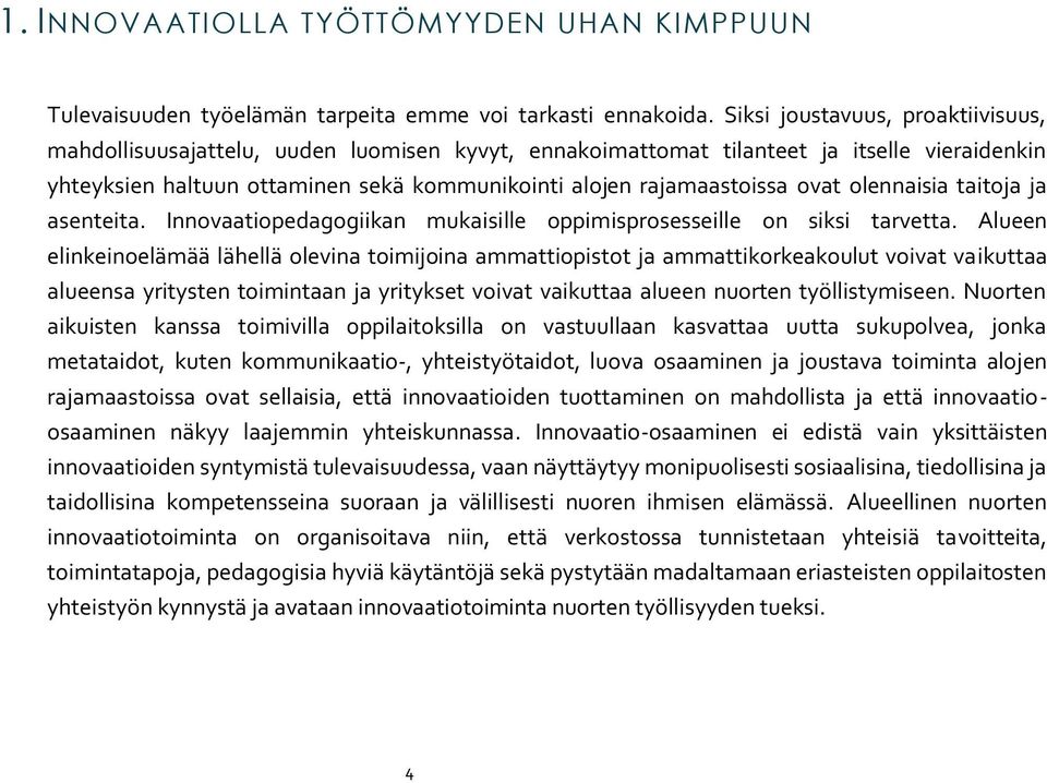 ovat olennaisia taitoja ja asenteita. Innovaatiopedagogiikan mukaisille oppimisprosesseille on siksi tarvetta.