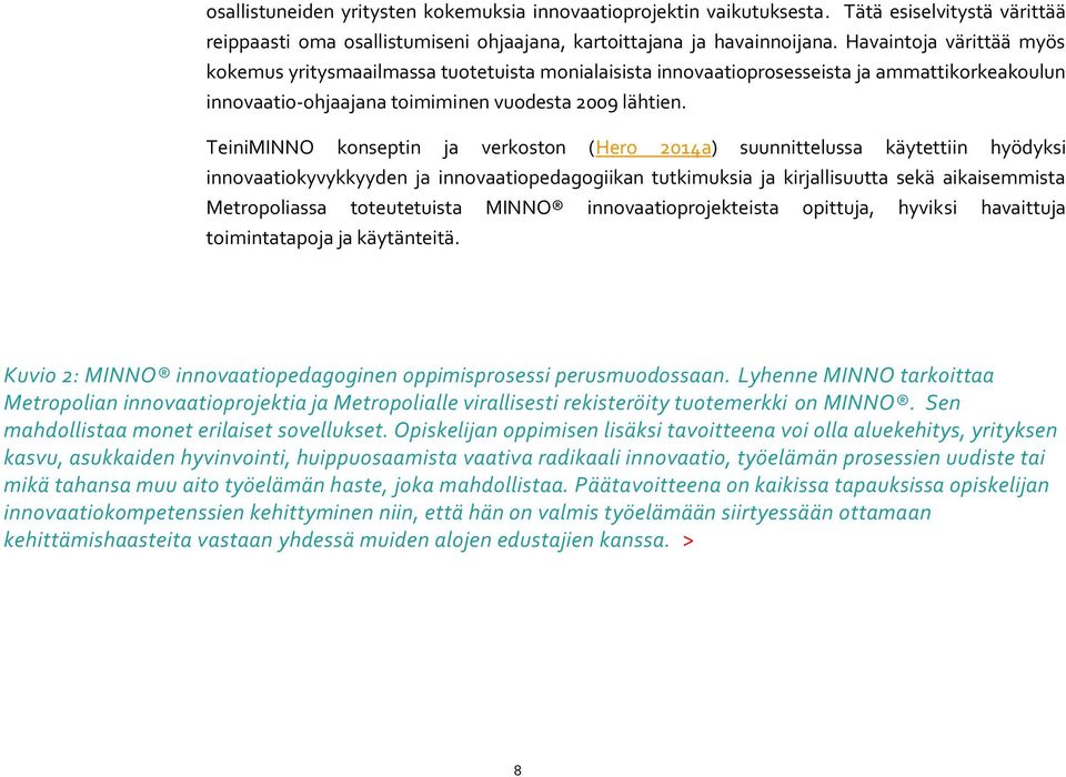 TeiniMINNO konseptin ja verkoston (Hero 2014a) suunnittelussa käytettiin hyödyksi innovaatiokyvykkyyden ja innovaatiopedagogiikan tutkimuksia ja kirjallisuutta sekä aikaisemmista Metropoliassa