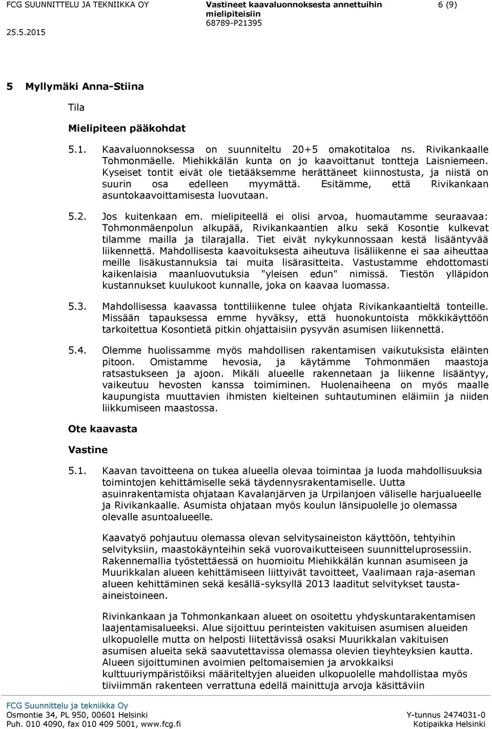 mielipiteellä ei olisi arvoa, huomautamme seuraavaa: Tohmonmäenpolun alkupää, Rivikankaantien alku sekä Kosontie kulkevat tilamme mailla ja tilarajalla.