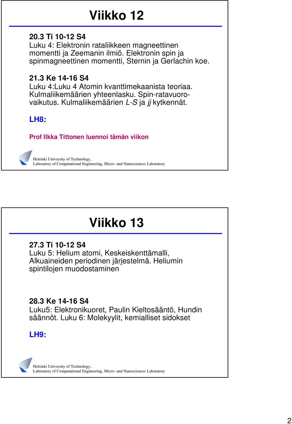 Kulmaliikemäärien yhteenlasku. Spin-ratavuorovaikutus. Kulmaliikemäärien L-S ja jj kytkennät. LH8: Prof Ilkka Tittonen luennoi tämän viikon Viikko 13 27.