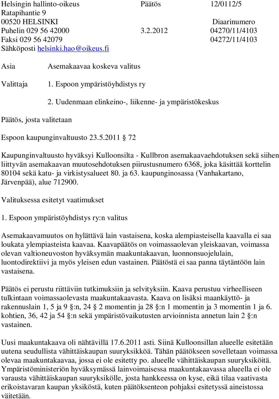 2011 72 Kaupunginvaltuusto hyväksyi Kulloonsilta - Kullbron asemakaavaehdotuksen sekä siihen liittyvän asemakaavan muutosehdotuksen piirustusnumero 6368, joka käsittää korttelin 80104 sekä katu- ja