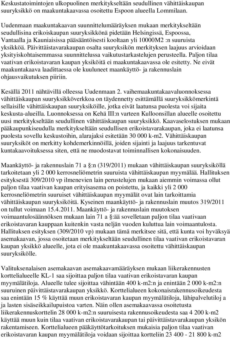 10000M2 :n suuruista yksikköä. Päivittäistavarakaupan osalta suuryksikön merkityksen laajuus arvioidaan yksityiskohtaisemmassa suunnittelussa vaikutustarkastelujen perusteella.